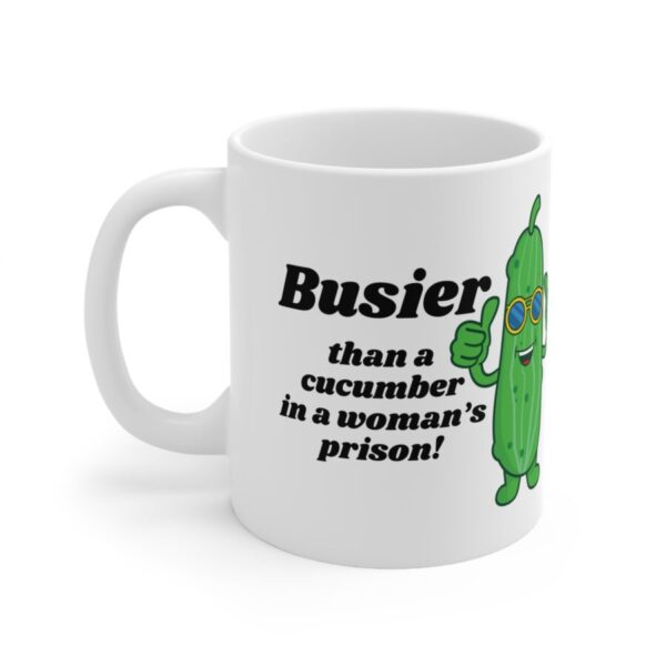 Busier than a cucumber in a woman's prison  - Ceramic Coffee Cups, 11oz, 15oz
