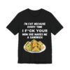 I'm Fat Because - Unisex Jersey Short Sleeve Tee