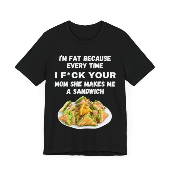 I'm Fat Because - Unisex Jersey Short Sleeve Tee