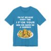 I'm Fat Because - Unisex Jersey Short Sleeve Tee