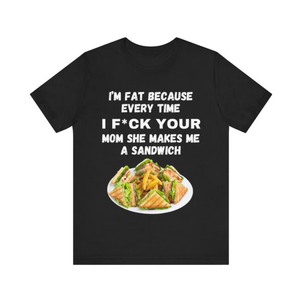 I'm Fat Because - Unisex Jersey Short Sleeve Tee