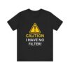 Caution I Have No Filter - Unisex Jersey Short Sleeve T-shirt