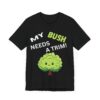 My Bush Needs A Trim - Unisex Jersey Short Sleeve T-shirt