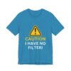 Caution I Have No Filter - Unisex Jersey Short Sleeve T-shirt