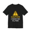Caution I Have No Filter - Unisex Jersey Short Sleeve T-shirt