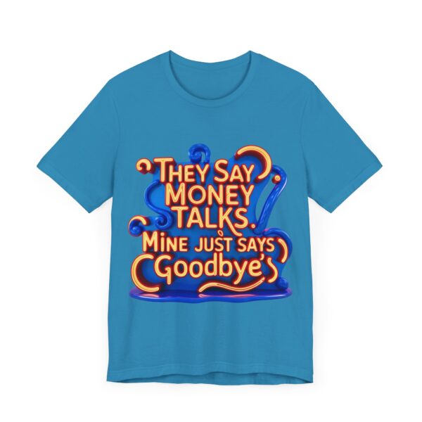 They Say Money Talks, Mine Just Says Goodbye - Unisex Jersey Short Sleeve T-shirt