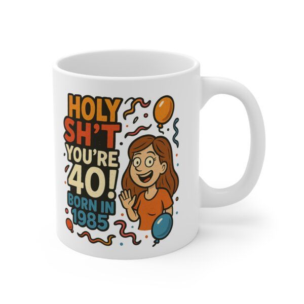 Holy Sh't You're 40 Born in 1985 - White Ceramic Mug, 11oz