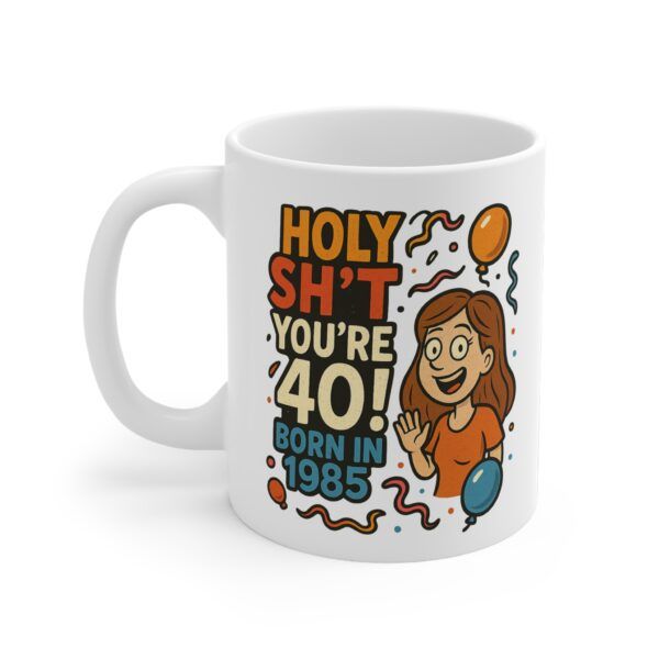 Holy Sh't You're 40 Born in 1985 - White Ceramic Mug, 11oz