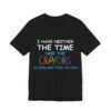 I Have Neither The Time Or The Crayons To Explain This To You  - Unisex Jersey Short Sleeve T-shirt