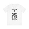 I Put The P In The Pool  - Unisex Jersey Short Sleeve T-shirt