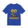 Go Duck Yourself  - Unisex Jersey Short Sleeve T-shirt