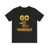 Go Duck Yourself  - Unisex Jersey Short Sleeve T-shirt