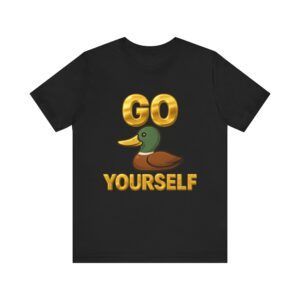 Go Duck Yourself  - Unisex Jersey Short Sleeve T-shirt