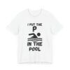 I Put The P In The Pool  - Unisex Jersey Short Sleeve T-shirt