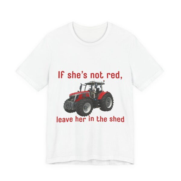 If She's Not Red Leave Her In The Shed - Farming Unisex Jersey Short Sleeve T-shirt