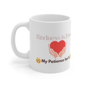 Kindness is Free. My Patience Isn’t.  Funny Work Ceramic Coffee Cups, 11oz, 15oz