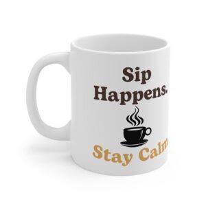 Sip Happens Stay Calm.  Funny Work Ceramic Coffee Cups, 11oz, 15oz