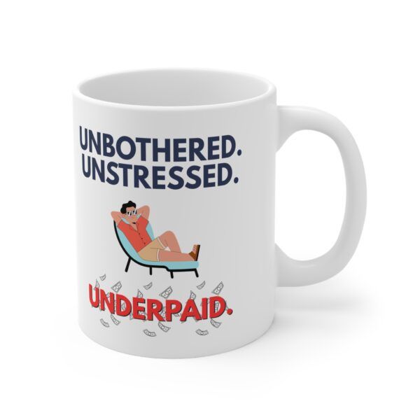 Unbothered. Unstressed. Underpaid.  Funny Work Ceramic Coffee Cups, 11oz, 15oz