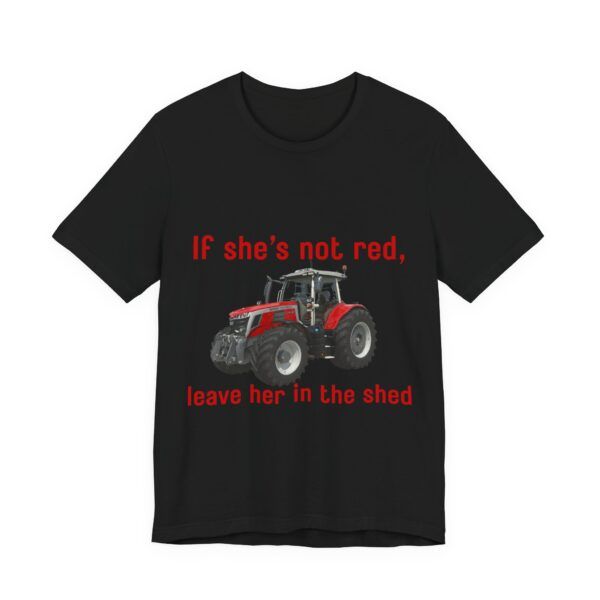If She's Not Red Leave Her In The Shed - Farming Unisex Jersey Short Sleeve T-shirt