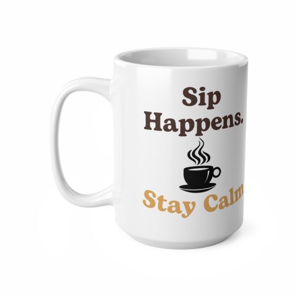 Sip Happens Stay Calm.  Funny Work Ceramic Coffee Cups, 11oz, 15oz