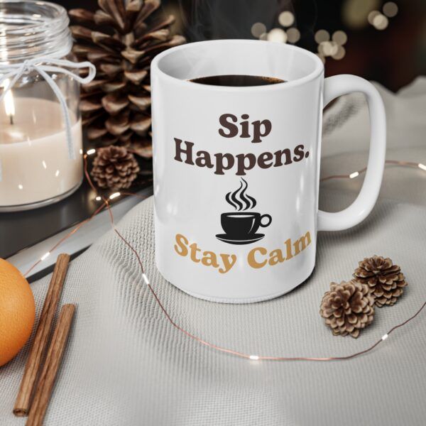 Sip Happens Stay Calm.  Funny Work Ceramic Coffee Cups, 11oz, 15oz