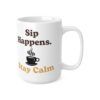 Sip Happens Stay Calm.  Funny Work Ceramic Coffee Cups, 11oz, 15oz