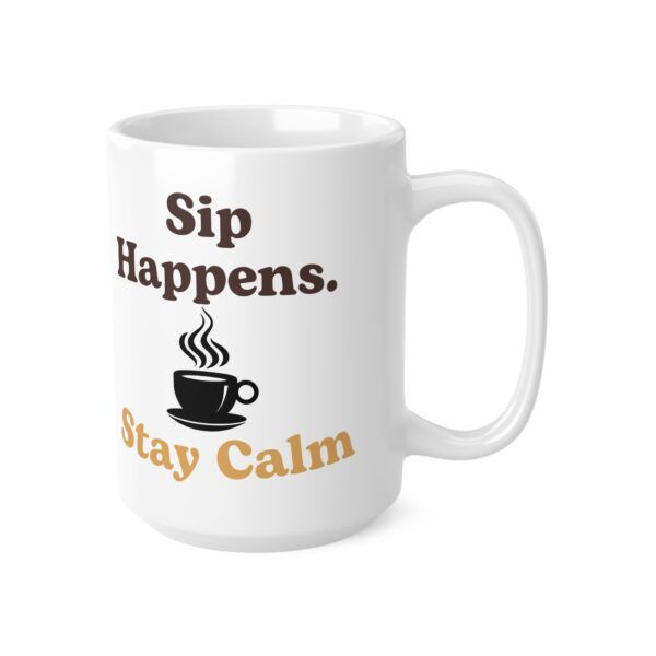 Sip Happens Stay Calm.  Funny Work Ceramic Coffee Cups, 11oz, 15oz