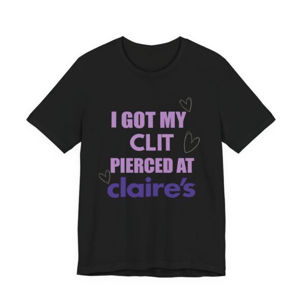I Got My Clit Pierced At Claires - Unisex Jersey Short Sleeve T-shirt