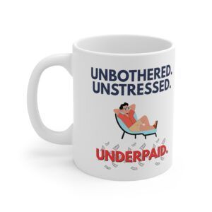 Unbothered. Unstressed. Underpaid.  Funny Work Ceramic Coffee Cups, 11oz, 15oz