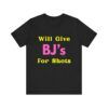 Will Give BJ's For Shots - Unisex Jersey Short Sleeve T-shirt