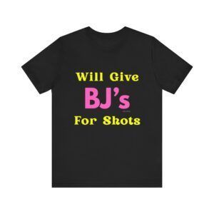 Will Give BJ's For Shots - Unisex Jersey Short Sleeve T-shirt
