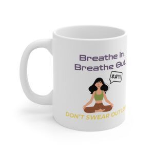 Breathe In. Breathe Out. Don’t Swear Out Loud.  Funny Work Ceramic Coffee Cups, 11oz, 15oz