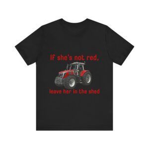 If She's Not Red Leave Her In The Shed - Farming Unisex Jersey Short Sleeve T-shirt