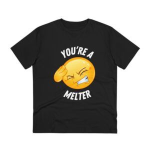 You're A Melter - Organic Creator T-shirt - Unisex