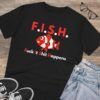 FISH - Fuck It Shit Happens, Organic Creator T-shirt - Unisex