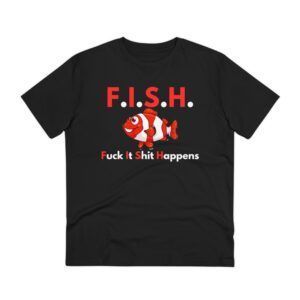 FISH - Fuck It Shit Happens, Organic Creator T-shirt - Unisex