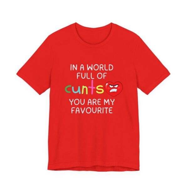 In a World Full of Cunts – You’re My Favourite Funny T-Shirt - Unisex Jersey Short Sleeve Tee