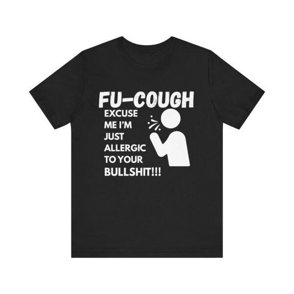 9156769813812338910_2048.jpeg FU-COUGH – Allergic to Your Bullshit Funny T-Shirt - Unisex Jersey Short Sleeve Tee