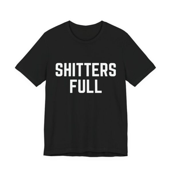 Shitters Full – Funny T-Shirt - Unisex Jersey Short Sleeve Tee