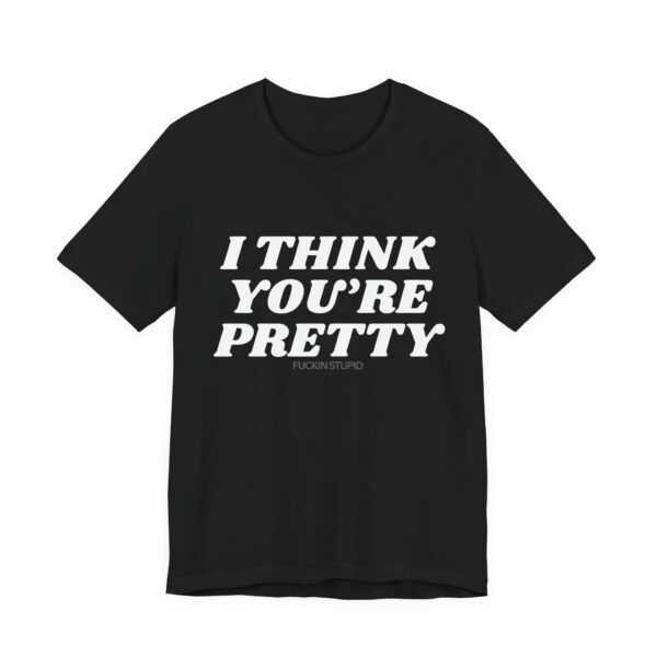 16867833175191626417_2048.jpeg I Think You're Pretty – Funny T-Shirt - Unisex Jersey Short Sleeve Tee