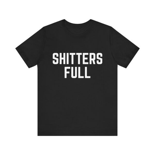 Shitters Full – Funny T-Shirt - Unisex Jersey Short Sleeve Tee