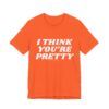 9522107618967665798_2048.jpeg I Think You're Pretty – Funny T-Shirt - Unisex Jersey Short Sleeve Tee