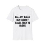 7681195913018835854_2048.jpeg Call My Balls Non-Binary – Funny Offensive T-Shirt