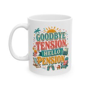 Goodbye Tension, Hello Pension -  Funny Retirement Ceramic Mug, (11oz, 15oz)