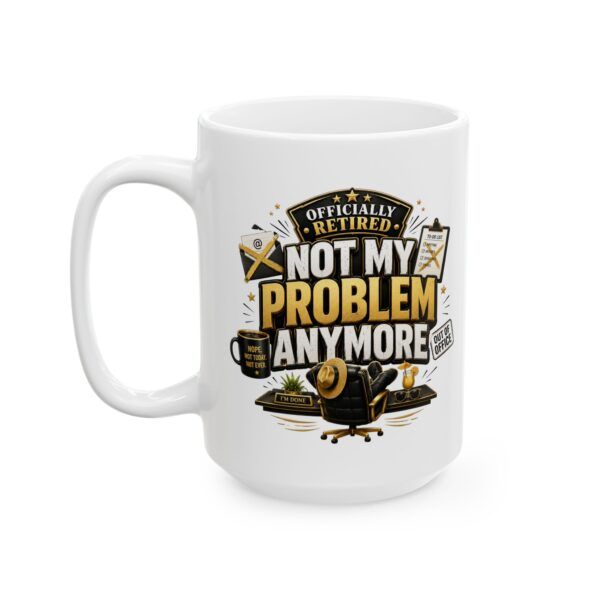 17742355584022888641_2048.jpeg Officially Retired Not my problem anymore - Funny Retirement Ceramic Mug, (11oz, 15oz)