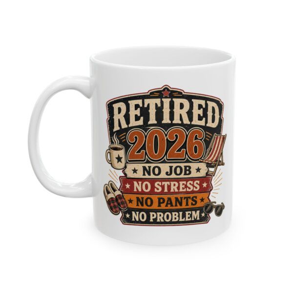 Retired 2026 No Job, Stress, Pants, Problem -  Funny Retirement Ceramic Mug, (11oz, 15oz)