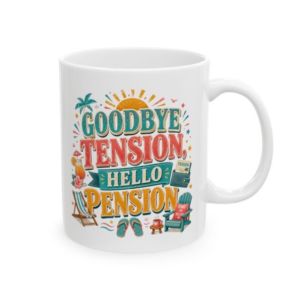 Goodbye Tension, Hello Pension -  Funny Retirement Ceramic Mug, (11oz, 15oz)