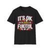 It's Ok, I'm in 500mg of Fukitol — Funny T-shirt