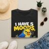 I have 5 moods — Funny T-shirt