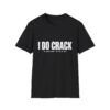 I DO CRACK — Funny T-shirt